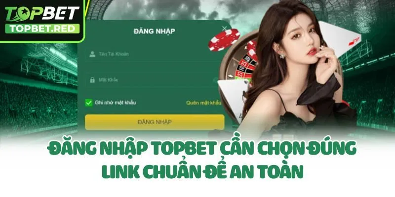 Đăng nhập Topbet cần chọn đúng link chuẩn để an toàn