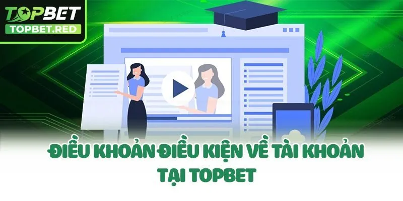 Điều khoản điều kiện về tài khoản tại Topbet