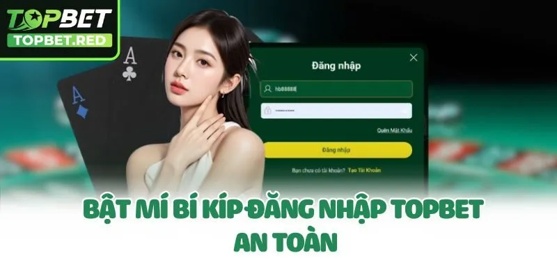 Bật mí bí kíp đăng nhập Topbet an toàn