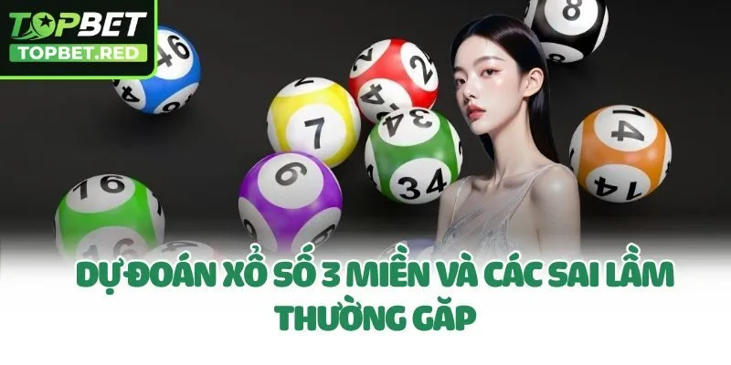 Dự đoán xổ số 3 miền và các sai lầm thường gặp