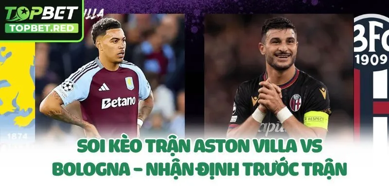 Soi kèo trận Aston Villa vs Bologna - Nhận định trước trận