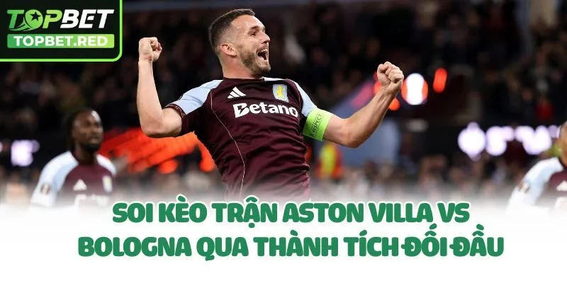 Soi kèo trận Aston Villa vs Bologna qua thành tích đối đầu