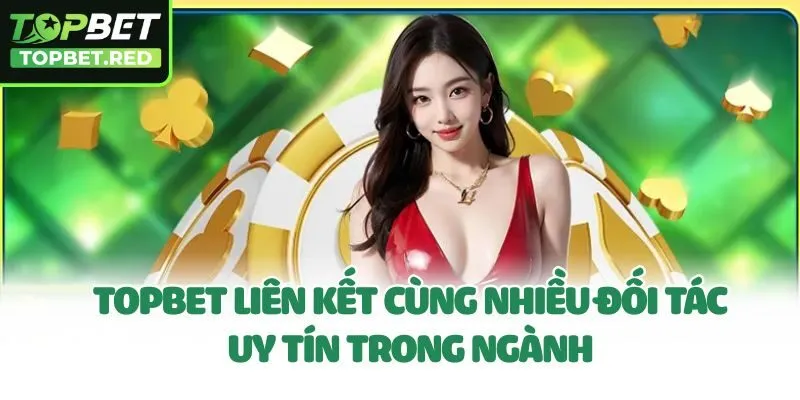 Topbet liên kết cùng nhiều đối tác uy tín trong ngành