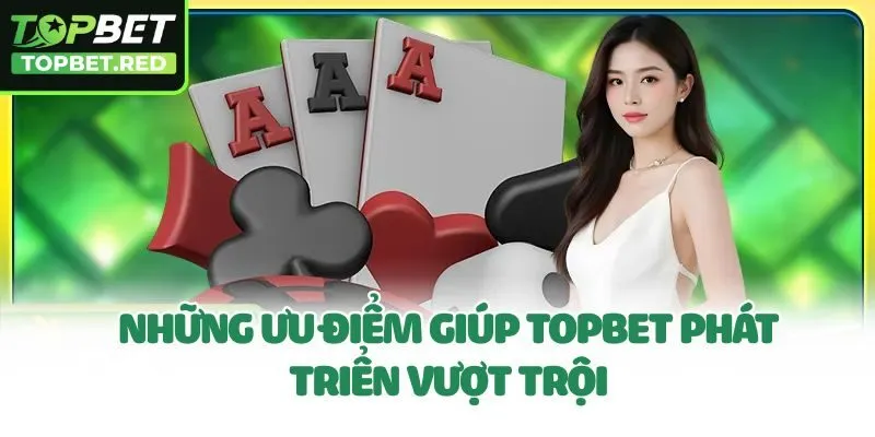 Những ưu điểm của topbet phát triển vượt trội